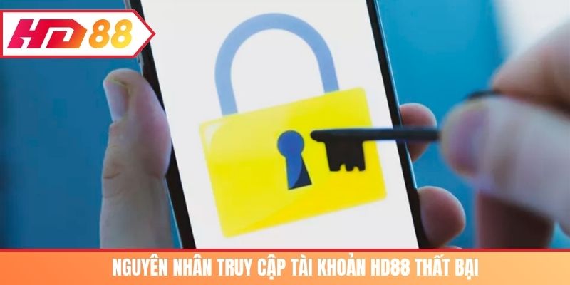 Nguyên nhân truy cập tài khoản HD88 thất bại