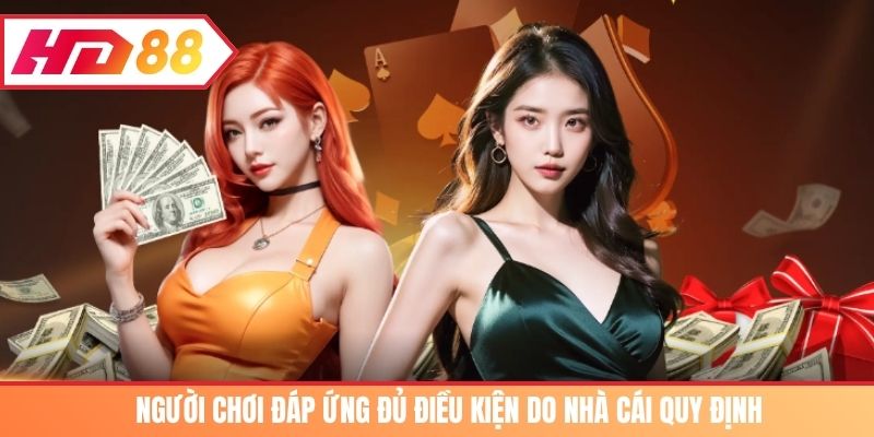 Người chơi đáp ứng đủ điều kiện do nhà cái quy định