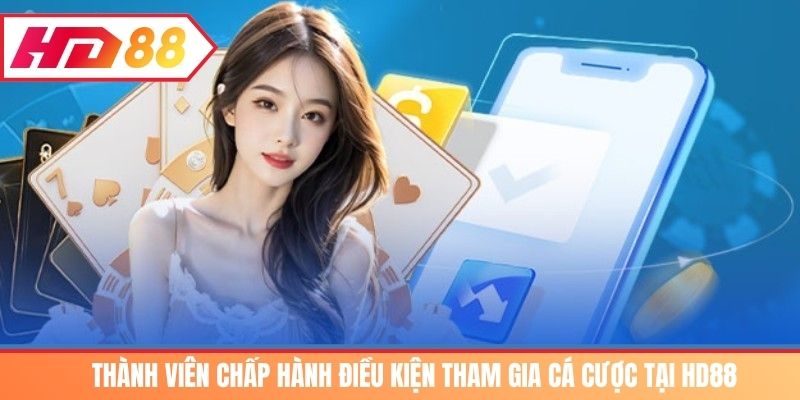 Thành viên chấp hành điều kiện tham gia cá cược tại HD88
