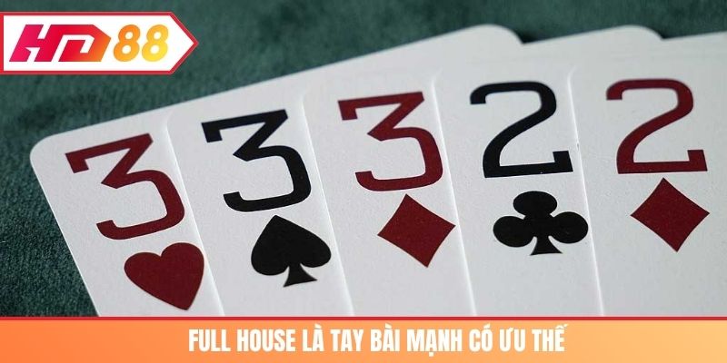 Full House là tay bài mạnh có ưu thế