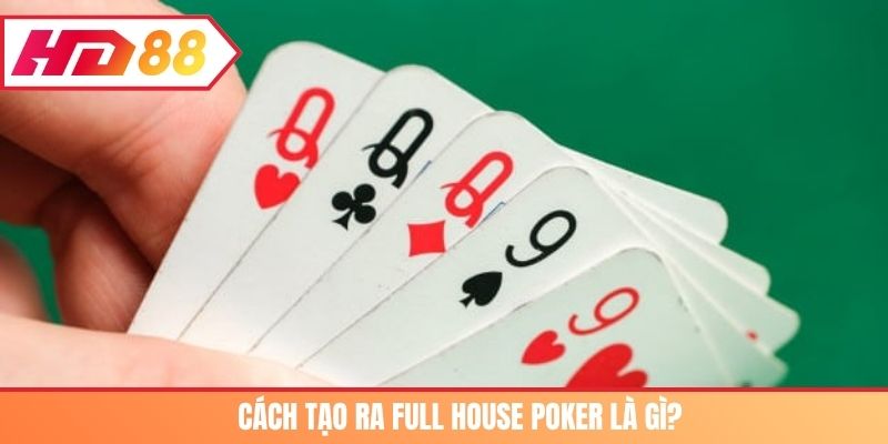 Cách tạo ra Full House Poker là gì?