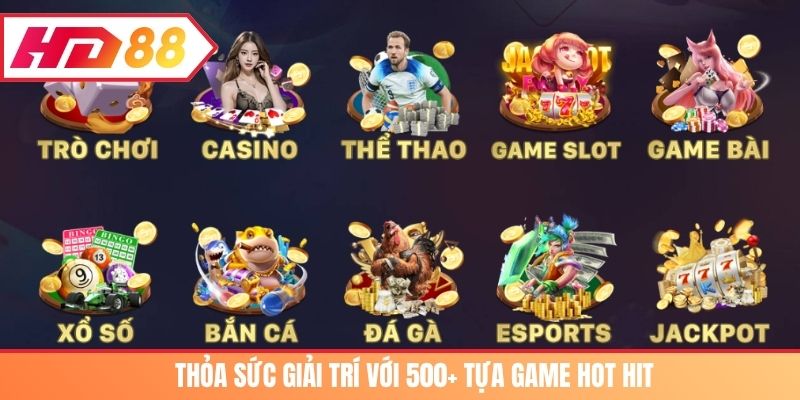 Thỏa sức giải trí với 500+ tựa game hot hit