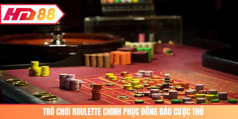 Trò chơi Roulette chinh phục đông đảo cược thủ