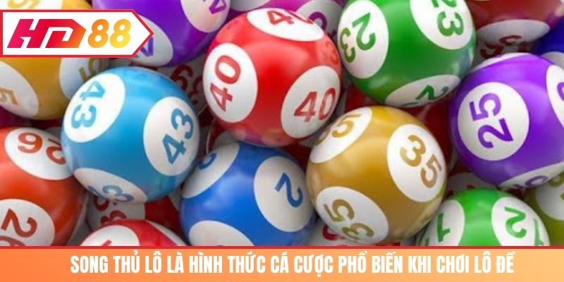 Song thủ lô là hình thức cá cược phổ biến khi chơi lô đề