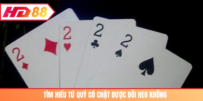 Tìm hiểu tứ quý có chặt được đôi heo không